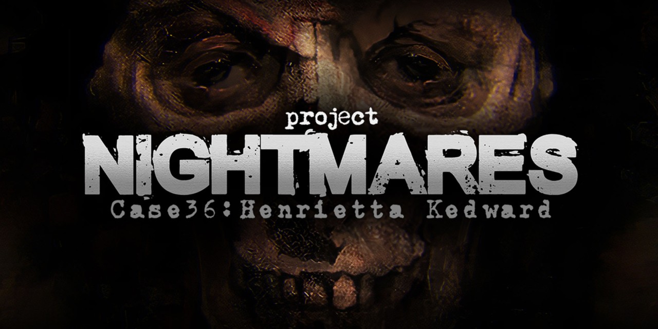 Project Nightmares Case 36: Henrietta Kedward