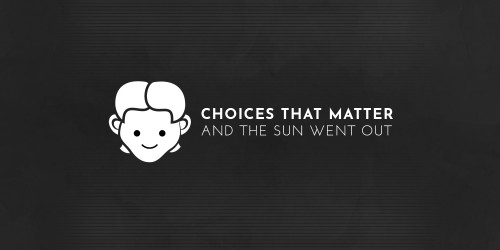 Choices That Matter: And The Sun Went Out