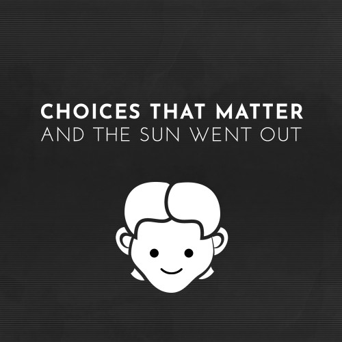 Choices That Matter: And The Sun Went Out